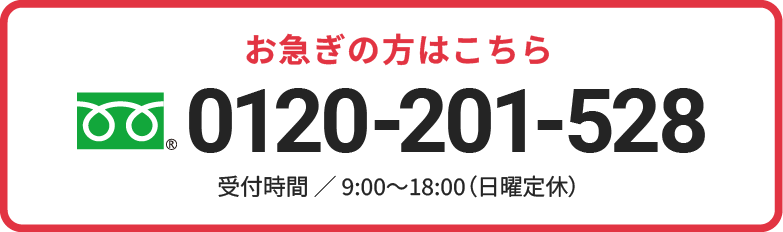 お急ぎの方はこちら フリーダイヤル0120-201-528 ＜受付時間 ／ 9:00～18:00（日曜定休）＞